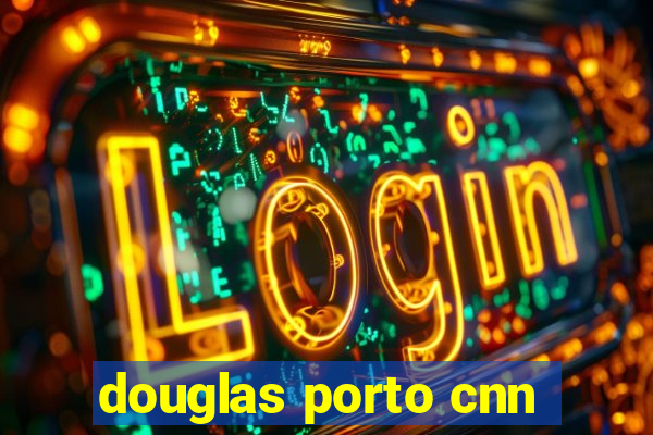 douglas porto cnn